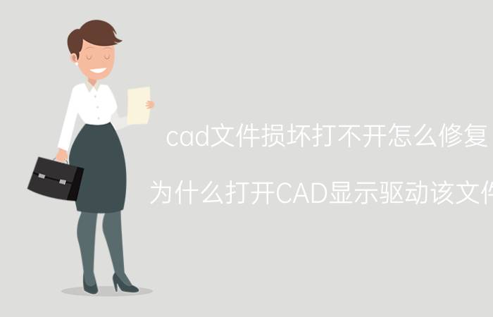 cad文件损坏打不开怎么修复 为什么打开CAD显示驱动该文件(.hdi)缺少或已损坏？